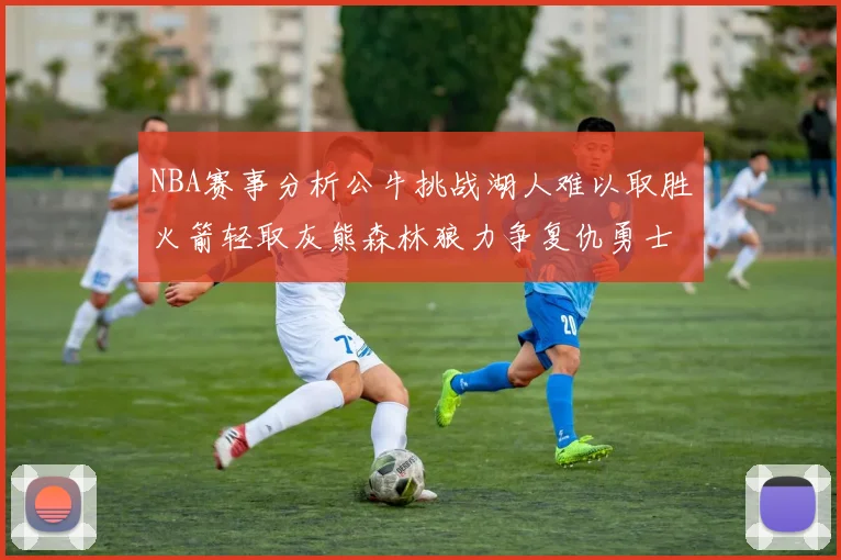 NBA赛事分析公牛挑战湖人难以取胜火箭轻取灰熊森林狼力争复仇勇士