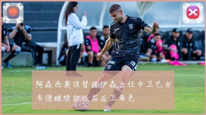 阿森西奥顶替赫伊森出任中卫巴尔韦德继续担任右后卫角色