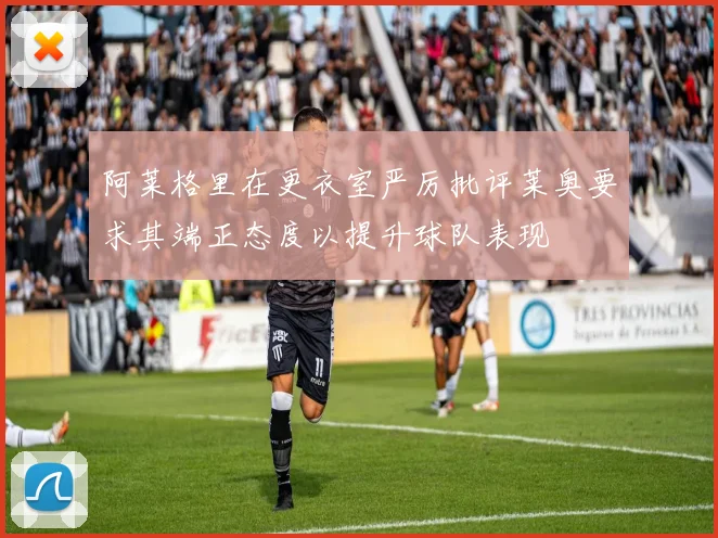阿莱格里在更衣室严厉批评莱奥要求其端正态度以提升球队表现